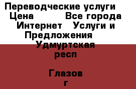 Переводческие услуги  › Цена ­ 300 - Все города Интернет » Услуги и Предложения   . Удмуртская респ.,Глазов г.